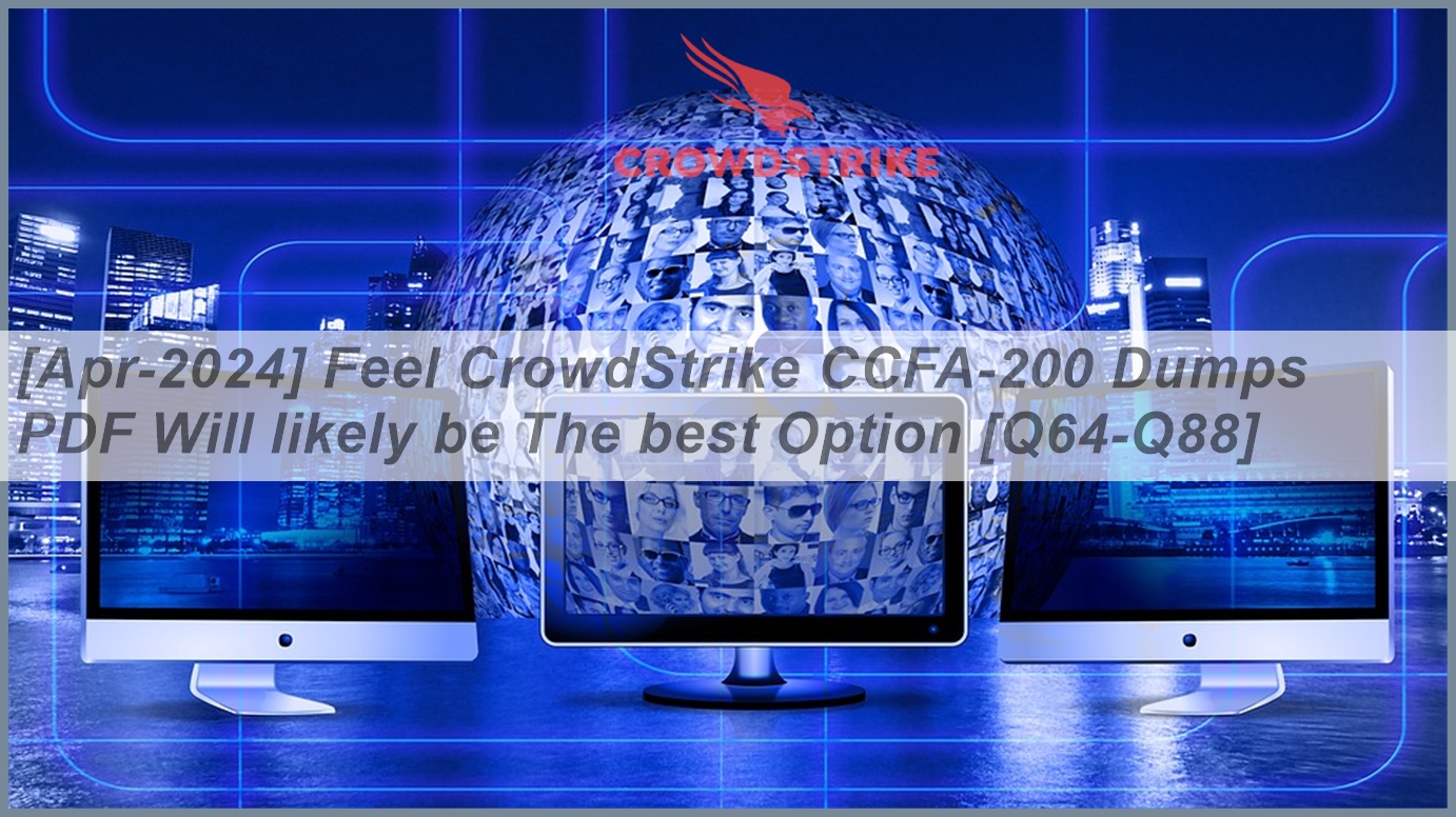 [Apr-2024] Feel CrowdStrike CCFA-200 Dumps PDF Will likely be The best ...