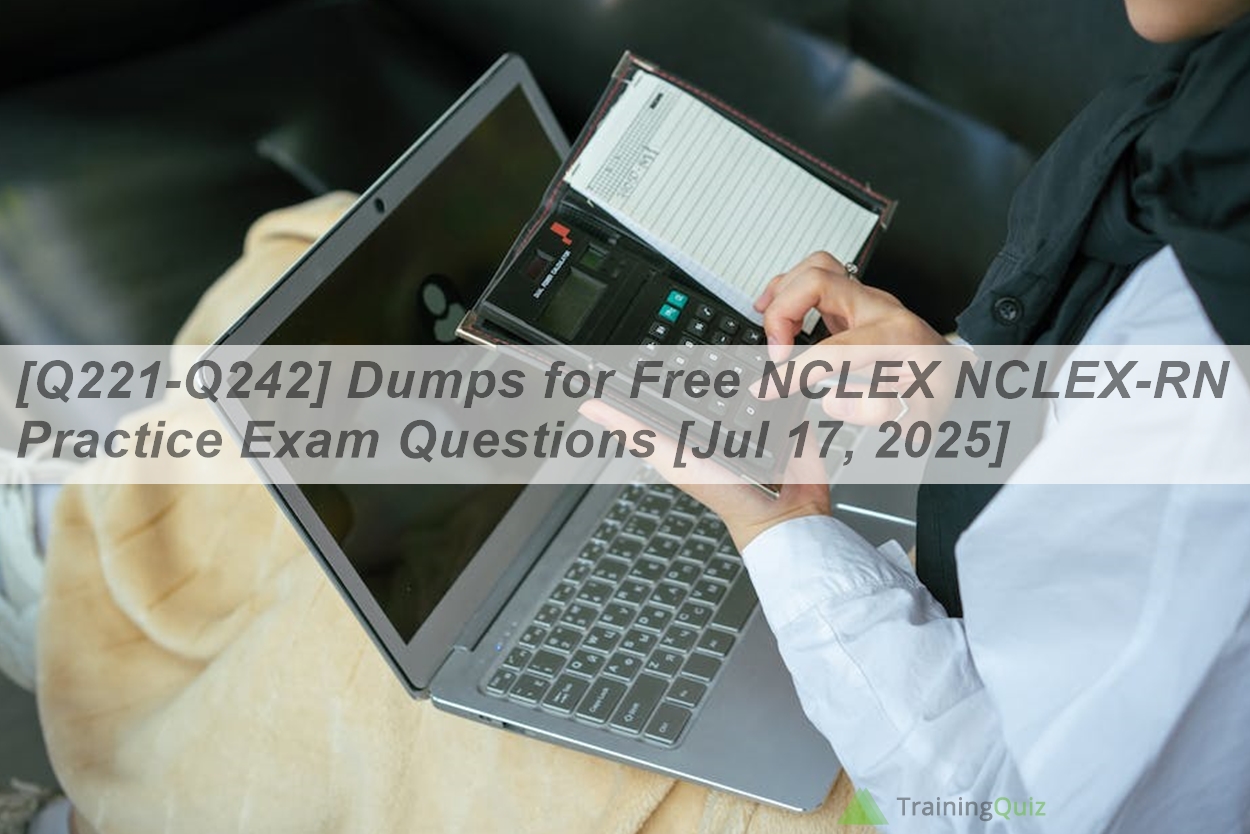 [Q221-Q242] Dumps for Free NCLEX NCLEX-RN Practice Exam Questions [Jul ...